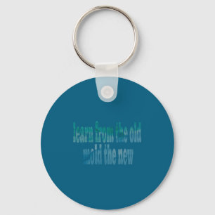 Learn From The Old And Mold The New Wisdom Lessons Key Ring