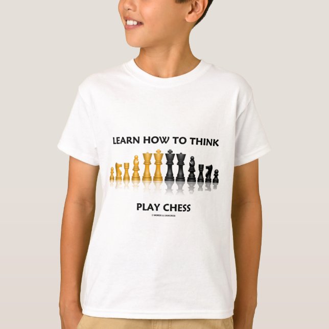 Learn How To Think Play Chess (Chess Attitude) T-Shirt (Front)