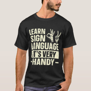 Learn Sign Language It's Very Handy Asl Awareness T-Shirt