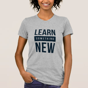 Learn something new T-Shirt