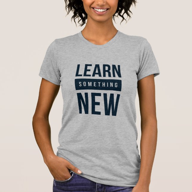 Learn something new T-Shirt (Front)