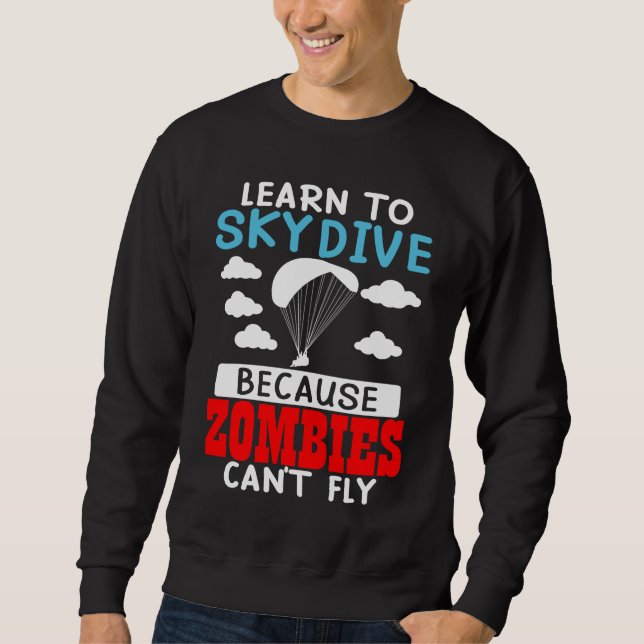 Learn To Skydive Because Zombies Can't Fly Skydivi Sweatshirt (Front)