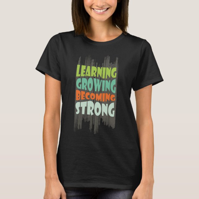 Learning • Growing • Becoming • Strong  T-Shirt (Front)