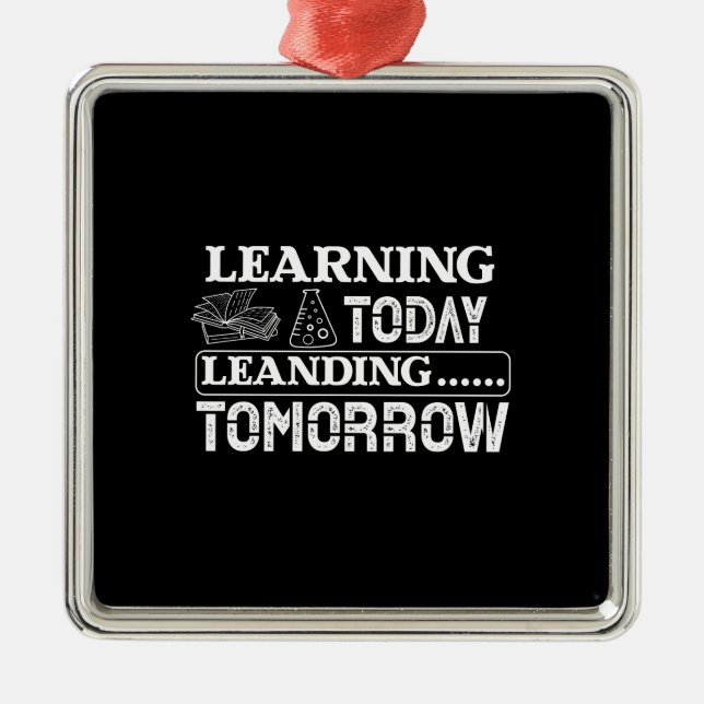 Learning Today Learning Tomorrow Metal Ornament (Front)