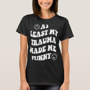 Least My Trauma Made Me Fun Mental Health Awarenes T-Shirt