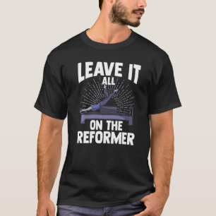 Leave It All On The Reformer Gym Pilates Exercise T-Shirt