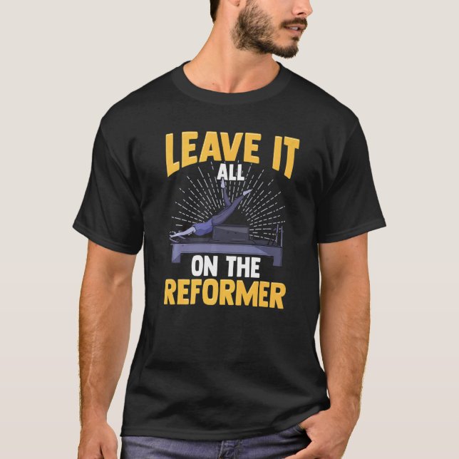 Leave It All On The Reformer  Gym Pilates Exercise T-Shirt (Front)