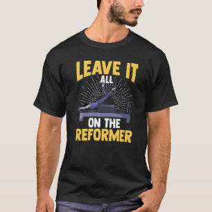 Leave It All On The Reformer  Gym Pilates Exercise T-Shirt