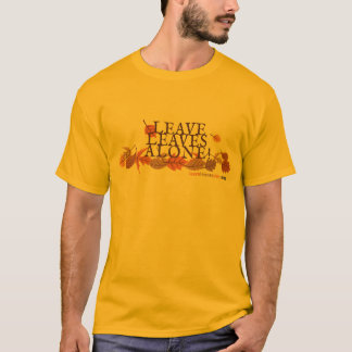 Leave Leaves Alone! T-shirt