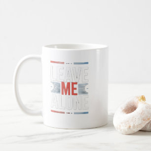 LEAVE ME ALONE COFFEE MUG