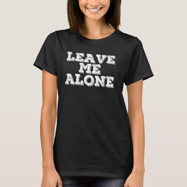 Leave Me Alone Funny Anti Social Introvert Idea T-Shirt (Front)