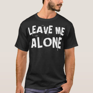 Leave Me Alone Funny Antisocial Depressed Introve T-Shirt