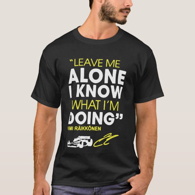 Leave Me Alone I Know What I'm Doing T-Shirt (Front)