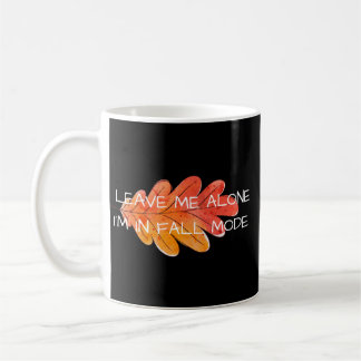 Leave me alone, I’m in fall mode  Coffee Mug