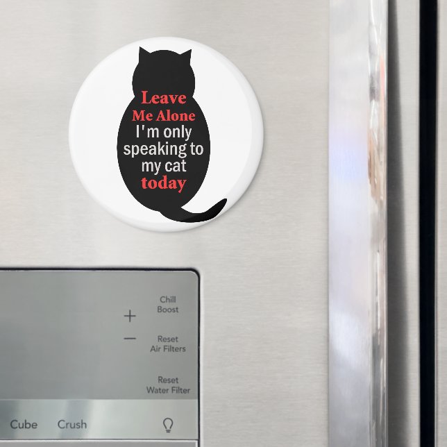 Leave Me Alone I'm only speaking to my cat today Magnet (In Situ (Fridge))
