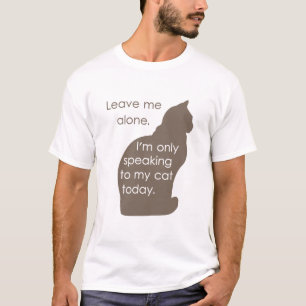 Leave Me Alone I'm Only Speaking To My Cat Today T-Shirt