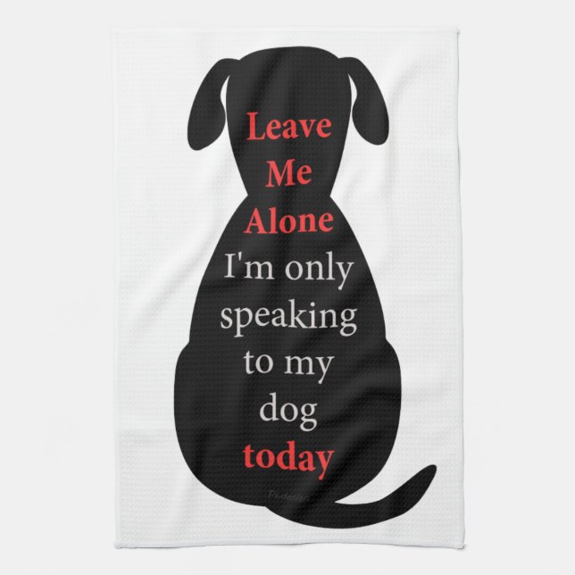 Leave Me Alone I'm only speaking to my dog today Tea Towel (Vertical)