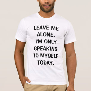 Leave Me Alone I'm Only Speaking To Myself Today T-Shirt