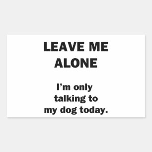 Leave Me Alone. I'm Only Talking to my Dog Today. Rectangular Sticker