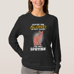 Leave Me Alone Im Only Talking To My Sphynx Cat T-Shirt