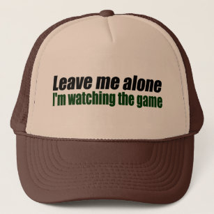 Leave Me Alone I'm Watching the Game Trucker Hat