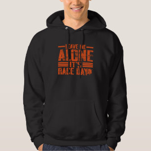 Leave Me Alone It's Racing Day Drag Racing Hoodie