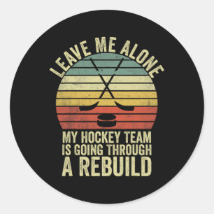 Leave Me Alone My Hockey Team Is Going Through A R Classic Round Sticker