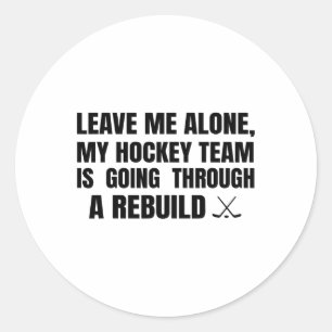 Leave Me Alone My Hockey Team Is Going Through A R Classic Round Sticker
