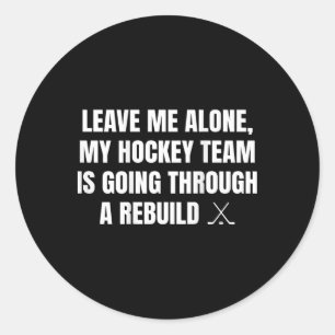 Leave Me Alone My Hockey Team Is Going Through A R Classic Round Sticker