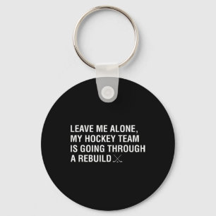 Leave Me Alone My Hockey Team Is Going Through A R Key Ring