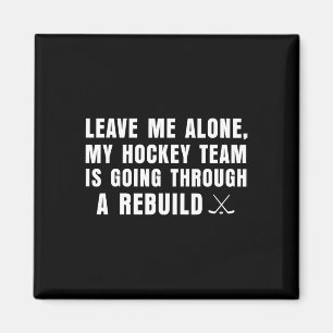 Leave Me Alone My Hockey Team Is Going Through A R Magnet