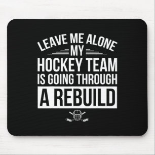 Leave Me Alone My Hockey Team Is Going Through A R Mouse Pad
