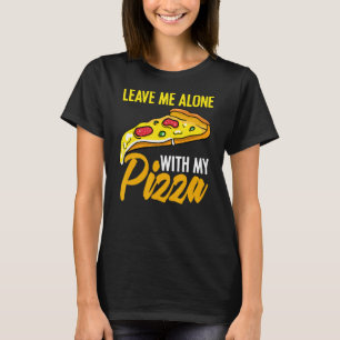 Leave Me Alone   Pizzaholic For Cheesy Food Humour T-Shirt
