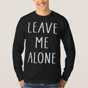 Leave Me Alone Sarcastic Antisocial Depressed 1 T-Shirt