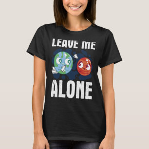 LEAVE ME ALONE Space Enthusiast Space Mars T-Shirt