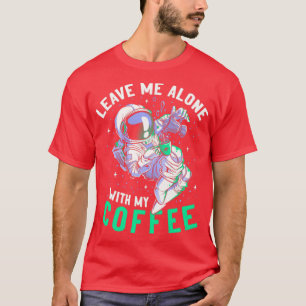 Leave Me Alone With My Coffee Funny Astronaut Spac T-Shirt