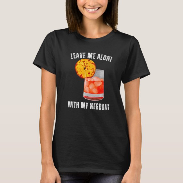 Leave Me Aloni With My Negroni Cocktail Drinker Dr T-Shirt (Front)