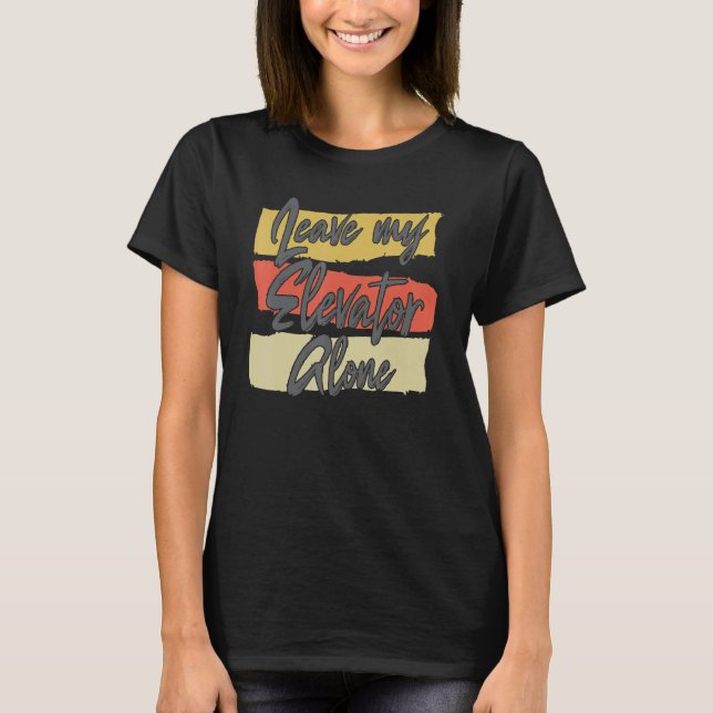 Leave My Elevator Alone Mechanic Elevator Women T-Shirt (Front)
