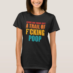 Leave No Thing But A Trail Of Fcking Poop Apparel T-Shirt