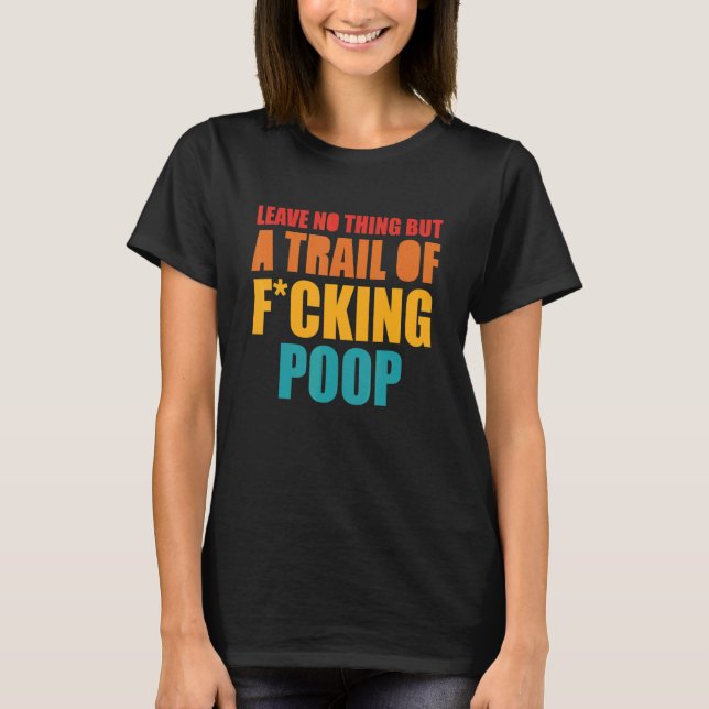 Leave No Thing But A Trail Of Fcking Poop Apparel T-Shirt (Front)
