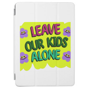 Leave our kids alone, social justice, kids alone,  iPad air cover