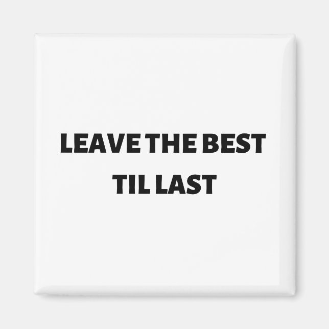 Leave the best til last magnet (Front)