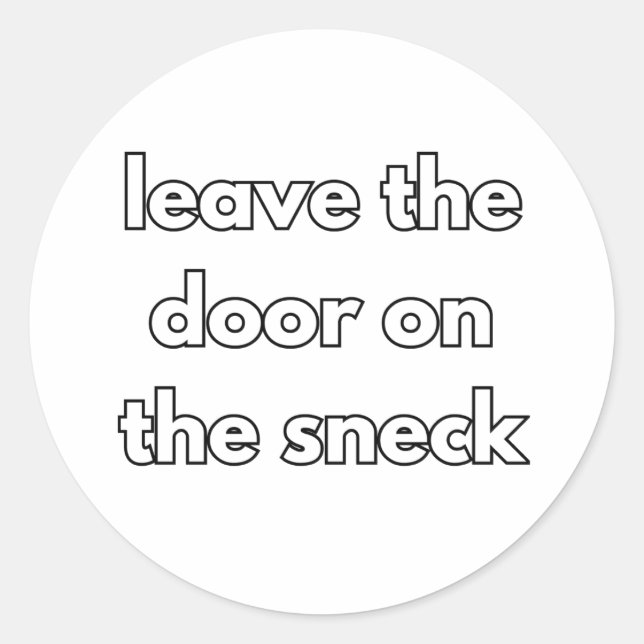 Leave The Door On The Sneck Classic Round Sticker (Front)