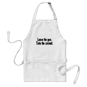Leave the gun. Take the cannoli. Standard Apron