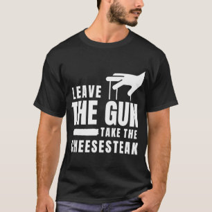 Leave The Gun Take the Cheesesteak  Philadelphia P T-Shirt