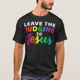 Leave The Judging To Jesus Rainbow LGBT Gay and Ch T-Shirt