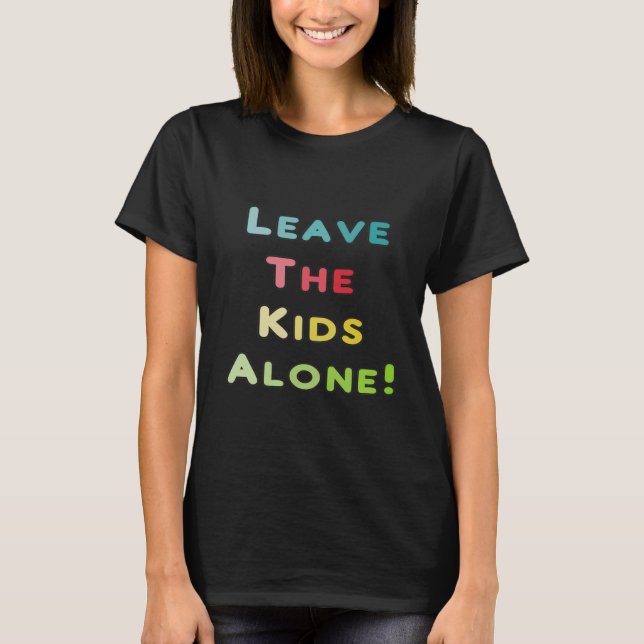 Leave The Kids Alone! T-Shirt (Front)