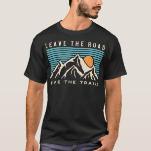 Leave The Road Take The Trails Mountain Trail Hiki T-Shirt