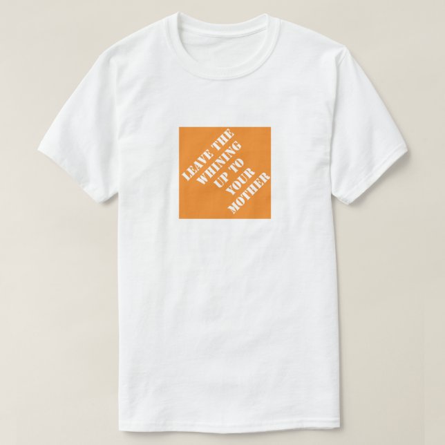 Leave The Whining Up To Your Mother Funny Dad T-Shirt (Design Front)