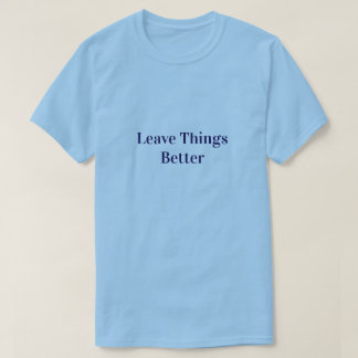 Leave Things Better T-Shirt